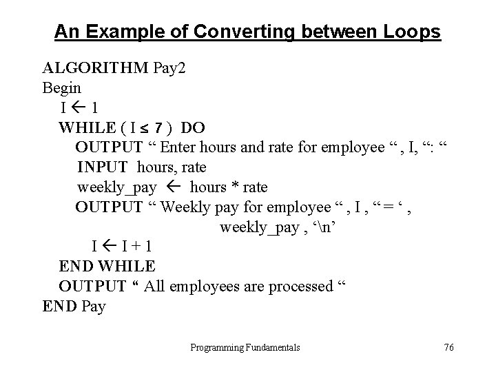 An Example of Converting between Loops ALGORITHM Pay 2 Begin I 1 WHILE (