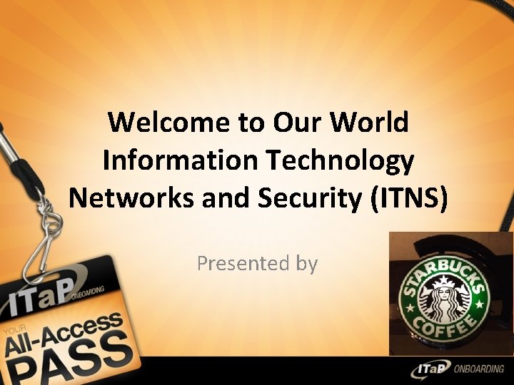 Welcome to Our World Information Technology Networks and Security (ITNS) Presented by 