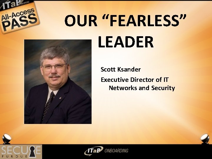 OUR “FEARLESS” LEADER Scott Ksander Executive Director of IT Networks and Security 4 