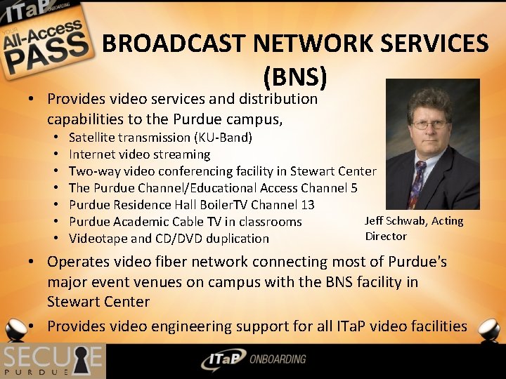 BROADCAST NETWORK SERVICES (BNS) • Provides video services and distribution capabilities to the Purdue