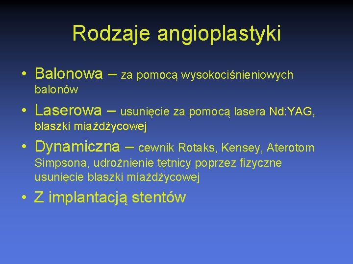 Rodzaje angioplastyki • Balonowa – za pomocą wysokociśnieniowych balonów • Laserowa – usunięcie za