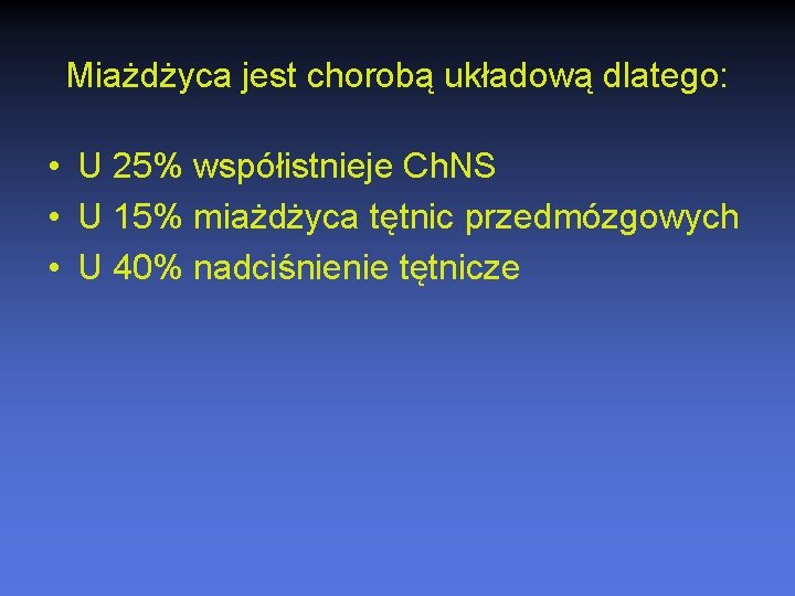 Miażdżyca jest chorobą układową dlatego: • U 25% współistnieje Ch. NS • U 15%