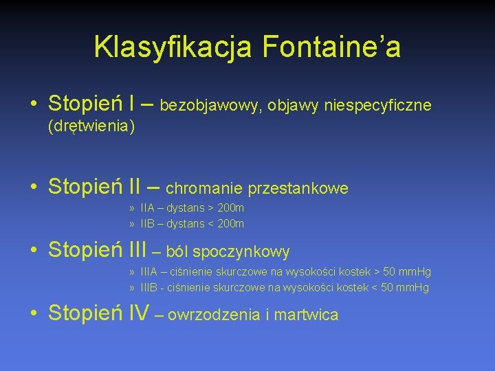 Klasyfikacja Fontaine’a • Stopień I – bezobjawowy, objawy niespecyficzne (drętwienia) • Stopień II –