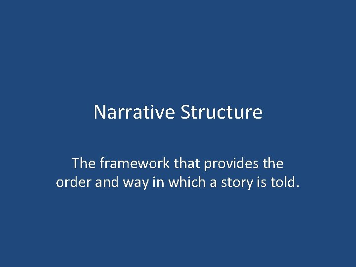 Narrative Structure The framework that provides the order and way in which a story