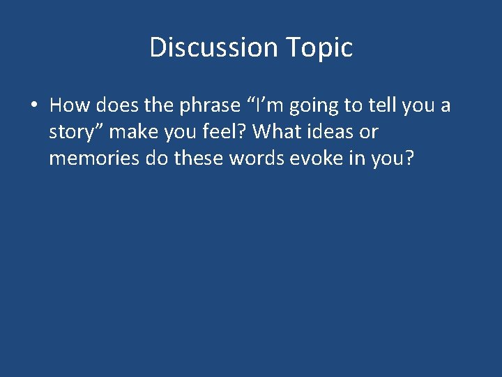 Discussion Topic • How does the phrase “I’m going to tell you a story”