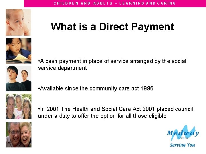 CHILDREN AND ADULTS – LEARNING AND CARING What is a Direct Payment • A
