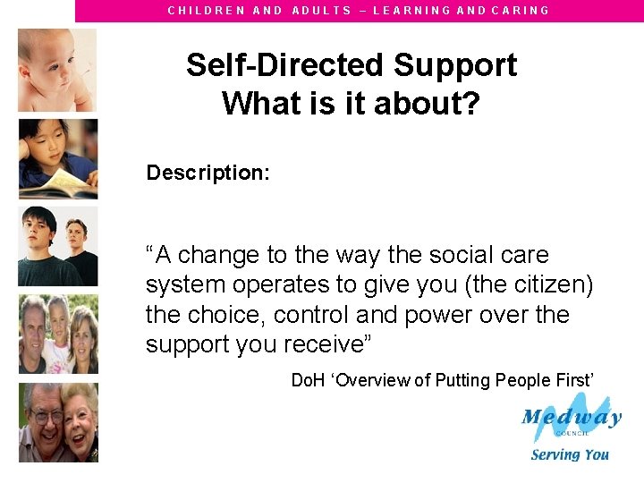 CHILDREN AND ADULTS – LEARNING AND CARING Self-Directed Support What is it about? Description: