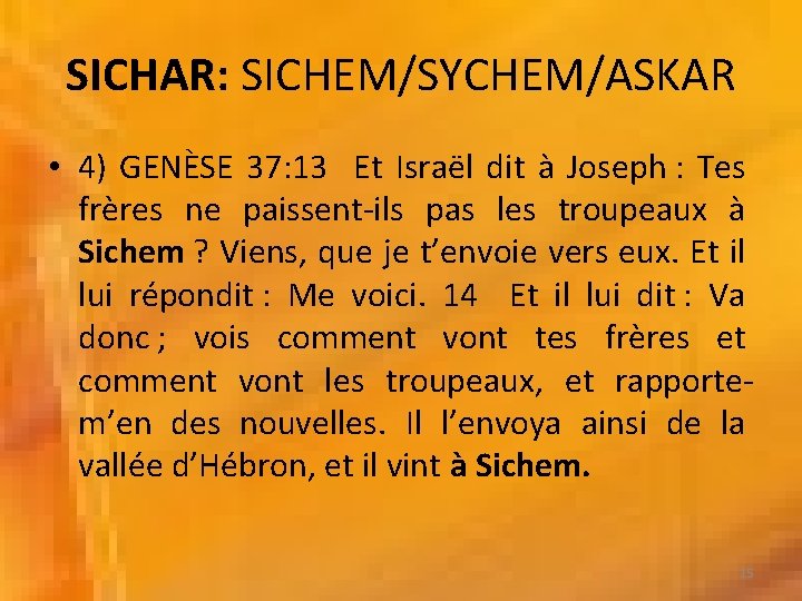 SICHAR: SICHEM/SYCHEM/ASKAR • 4) GENÈSE 37: 13 Et Israël dit à Joseph : Tes