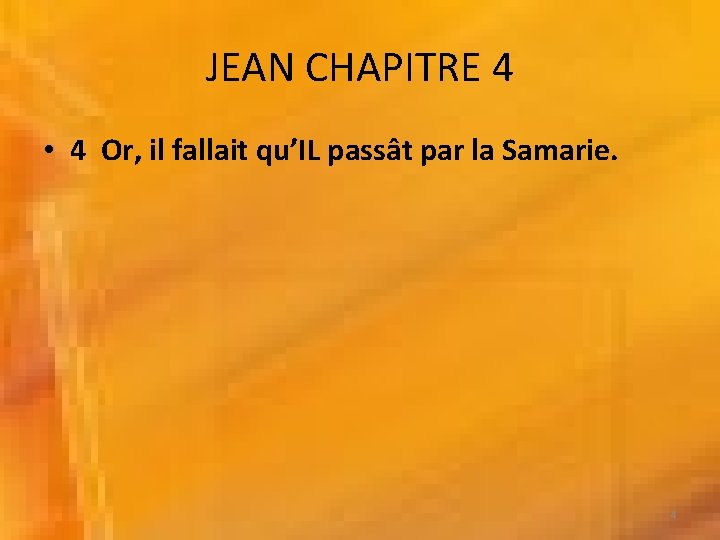 JEAN CHAPITRE 4 • 4 Or, il fallait qu’IL passât par la Samarie. 4