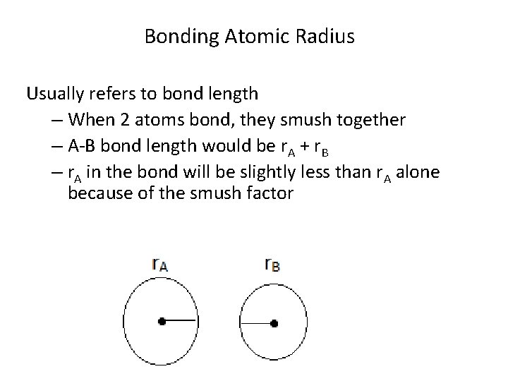 Bonding Atomic Radius Usually refers to bond length – When 2 atoms bond, they