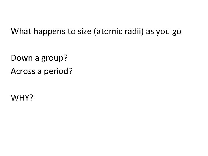 What happens to size (atomic radii) as you go Down a group? Across a