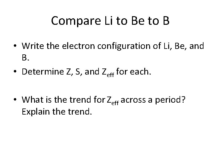 Compare Li to Be to B • Write the electron configuration of Li, Be,