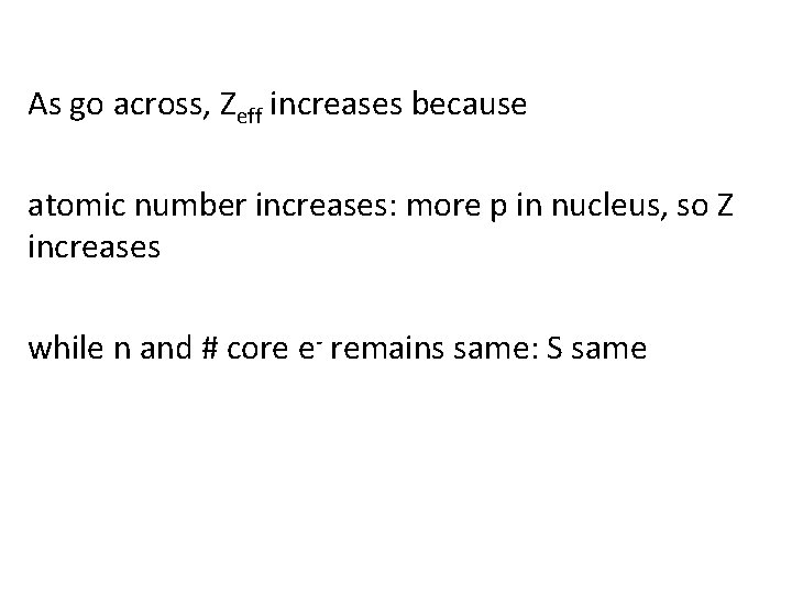 As go across, Zeff increases because atomic number increases: more p in nucleus, so