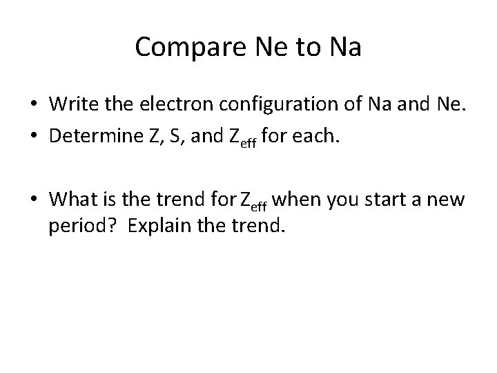 Compare Ne to Na • Write the electron configuration of Na and Ne. •