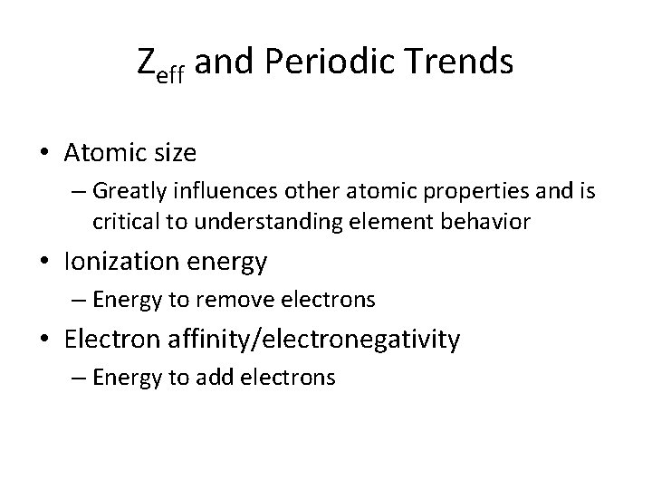 Zeff and Periodic Trends • Atomic size – Greatly influences other atomic properties and