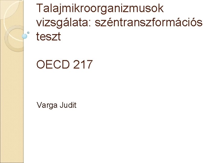 Talajmikroorganizmusok vizsgálata: széntranszformációs teszt OECD 217 Varga Judit 