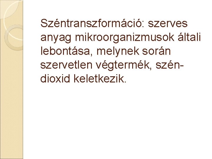 Széntranszformáció: szerves anyag mikroorganizmusok általi lebontása, melynek során szervetlen végtermék, széndioxid keletkezik. 