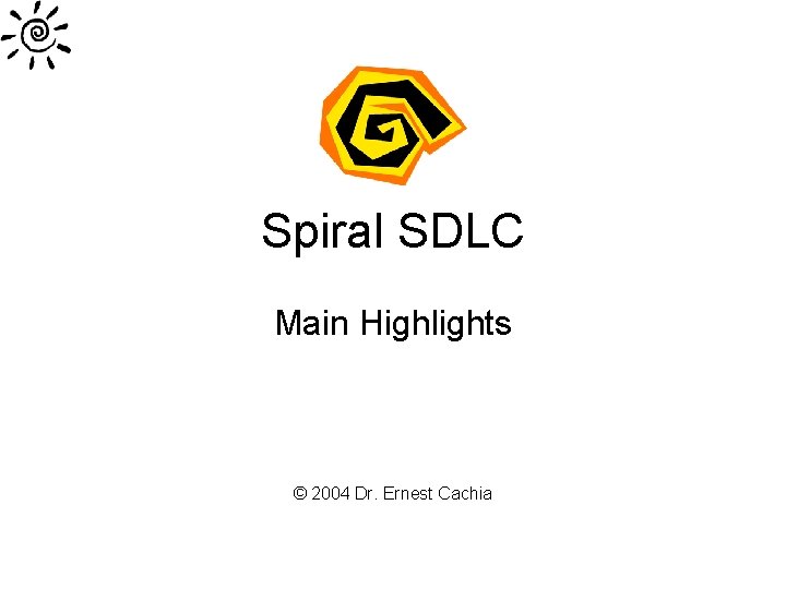 Spiral SDLC Main Highlights © 2004 Dr. Ernest Cachia 