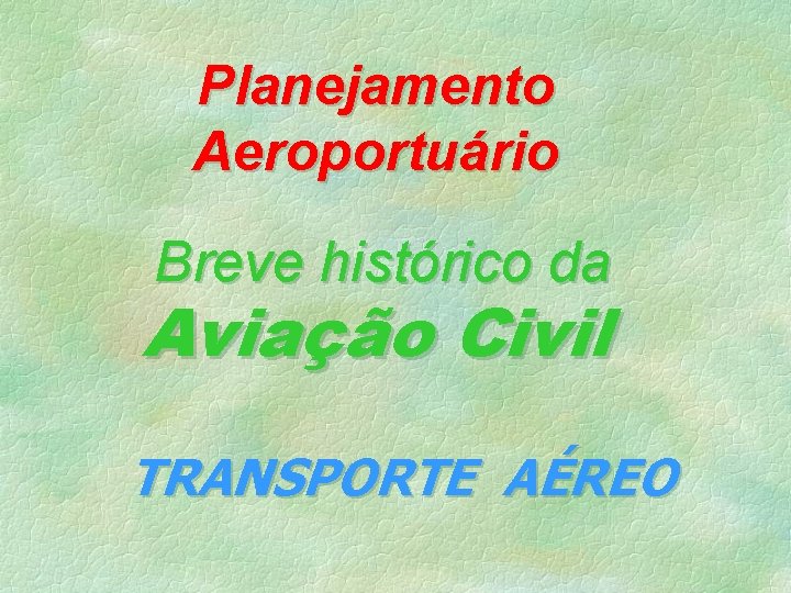 Planejamento Aeroportuário Breve histórico da Aviação Civil TRANSPORTE AÉREO 
