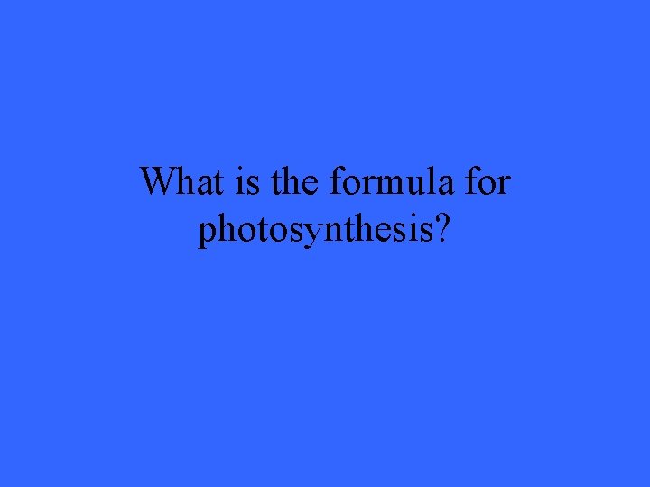 What is the formula for photosynthesis? 