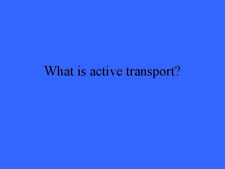 What is active transport? 