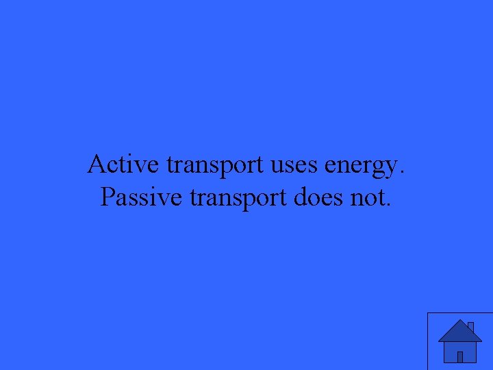 Active transport uses energy. Passive transport does not. 