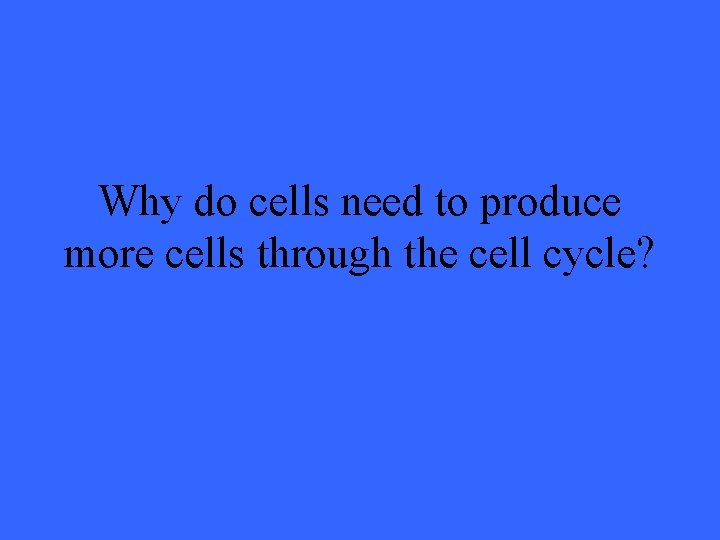 Why do cells need to produce more cells through the cell cycle? 