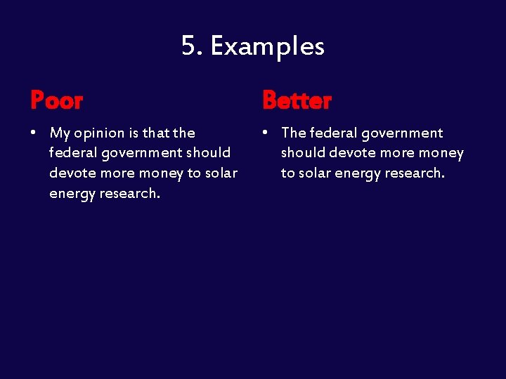 5. Examples Poor Better • My opinion is that the federal government should devote