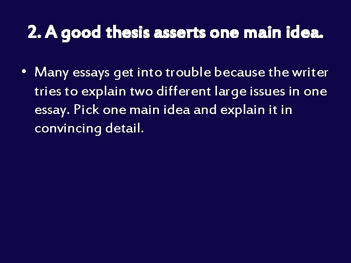 2. A good thesis asserts one main idea. • Many essays get into trouble