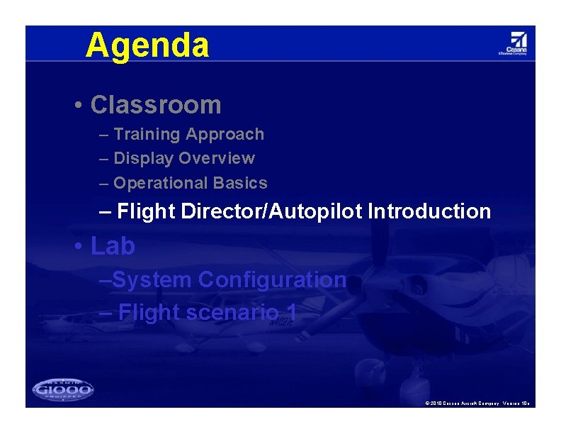 Agenda • Classroom – Training Approach – Display Overview – Operational Basics – Flight