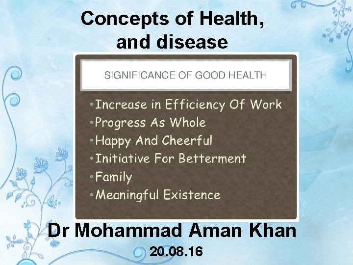 Concepts of Health, and disease Dr Mohammad Aman Khan 20. 08. 16 