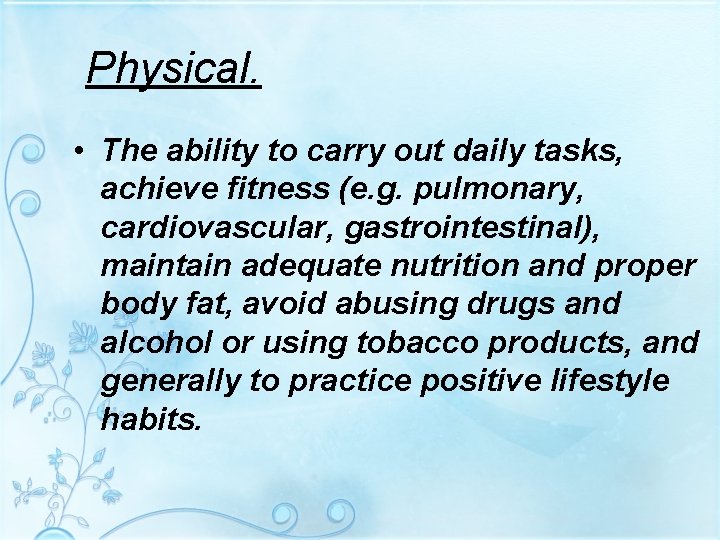 Physical. • The ability to carry out daily tasks, achieve fitness (e. g. pulmonary,