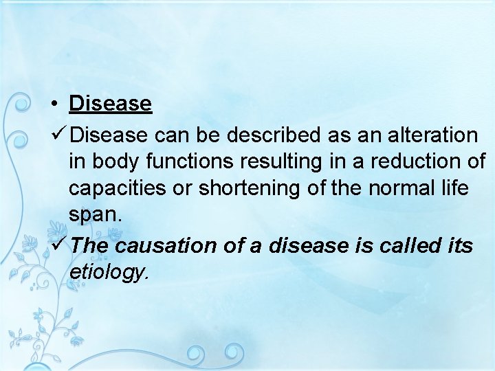 • Disease ü Disease can be described as an alteration in body functions