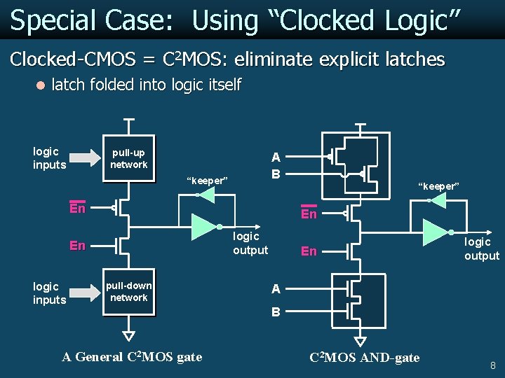 Special Case: Using “Clocked Logic” Clocked-CMOS = C 2 MOS: eliminate explicit latches l