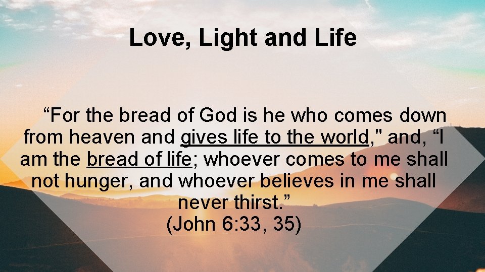 Love, Light and Life “For the bread of God is he who comes down