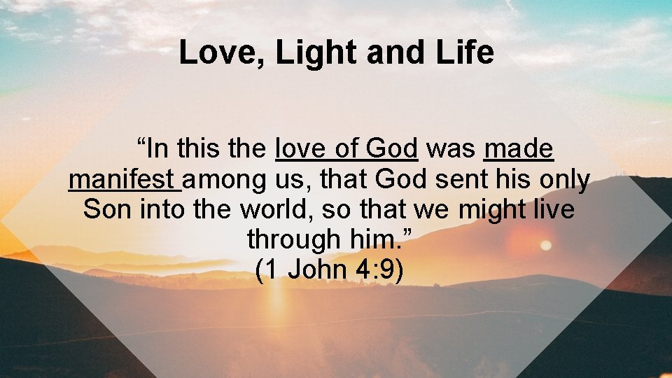 Love, Light and Life “In this the love of God was made manifest among