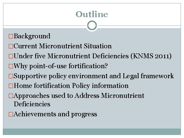 Outline �Background �Current Micronutrient Situation �Under five Micronutrient Deficiencies (KNMS 2011) �Why point-of-use fortification?