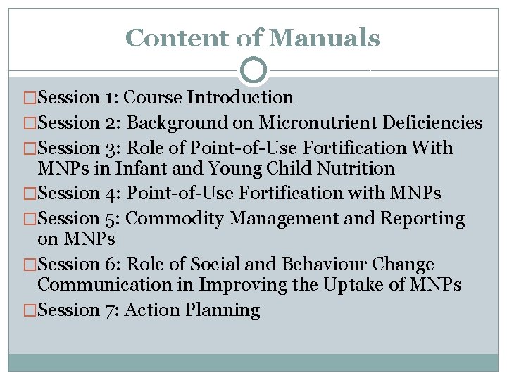 Content of Manuals �Session 1: Course Introduction �Session 2: Background on Micronutrient Deficiencies �Session