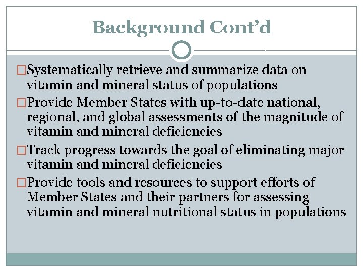 Background Cont’d �Systematically retrieve and summarize data on vitamin and mineral status of populations