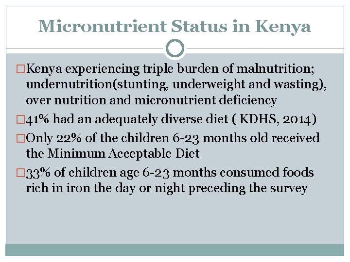 Micronutrient Status in Kenya �Kenya experiencing triple burden of malnutrition; undernutrition(stunting, underweight and wasting),