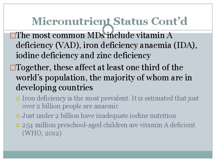 Micronutrient Status Cont’d �The most common MDs include vitamin A deficiency (VAD), iron deficiency