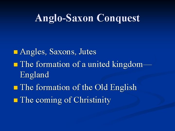 Anglo-Saxon Conquest n Angles, Saxons, Jutes n The formation of a united kingdom— England