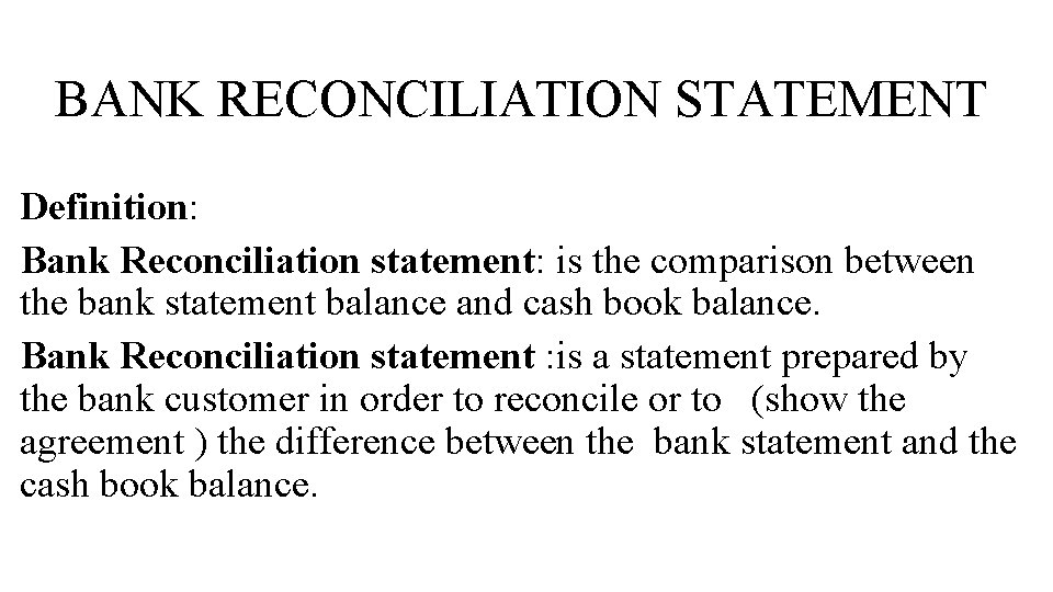BANK RECONCILIATION STATEMENT Definition: Bank Reconciliation statement: is the comparison between the bank statement