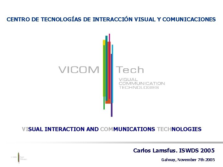 CENTRO DE TECNOLOGÍAS DE INTERACCIÓN VISUAL Y COMUNICACIONES VISUAL INTERACTION AND COMMUNICATIONS TECHNOLOGIES Carlos