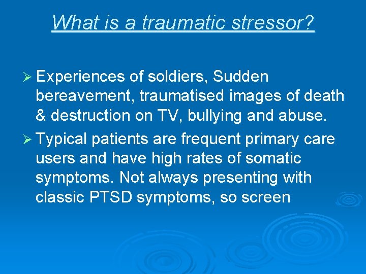 What is a traumatic stressor? Ø Experiences of soldiers, Sudden bereavement, traumatised images of