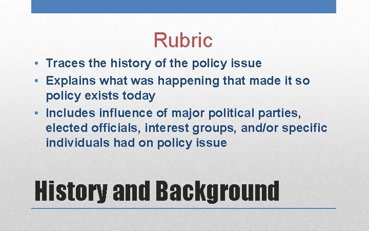 Rubric • Traces the history of the policy issue • Explains what was happening