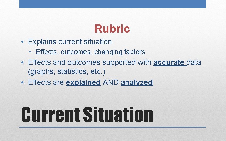 Rubric • Explains current situation • Effects, outcomes, changing factors • Effects and outcomes