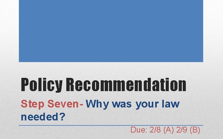 Policy Recommendation Step Seven- Why was your law needed? Due: 2/8 (A) 2/9 (B)