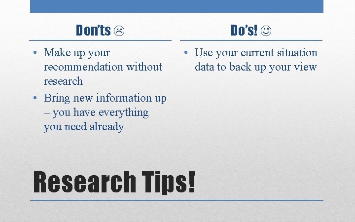 Don’ts Do’s! • Make up your recommendation without research • Bring new information up