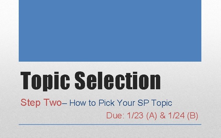 Topic Selection Step Two– How to Pick Your SP Topic Due: 1/23 (A) &
